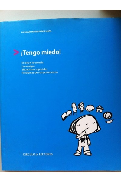 La Salud de Nuestros Hijos ¡Tengo Miedo! El Niño y la Escuela / Los Amigos / Situaciones Especiales / Problemas de Comportamiento